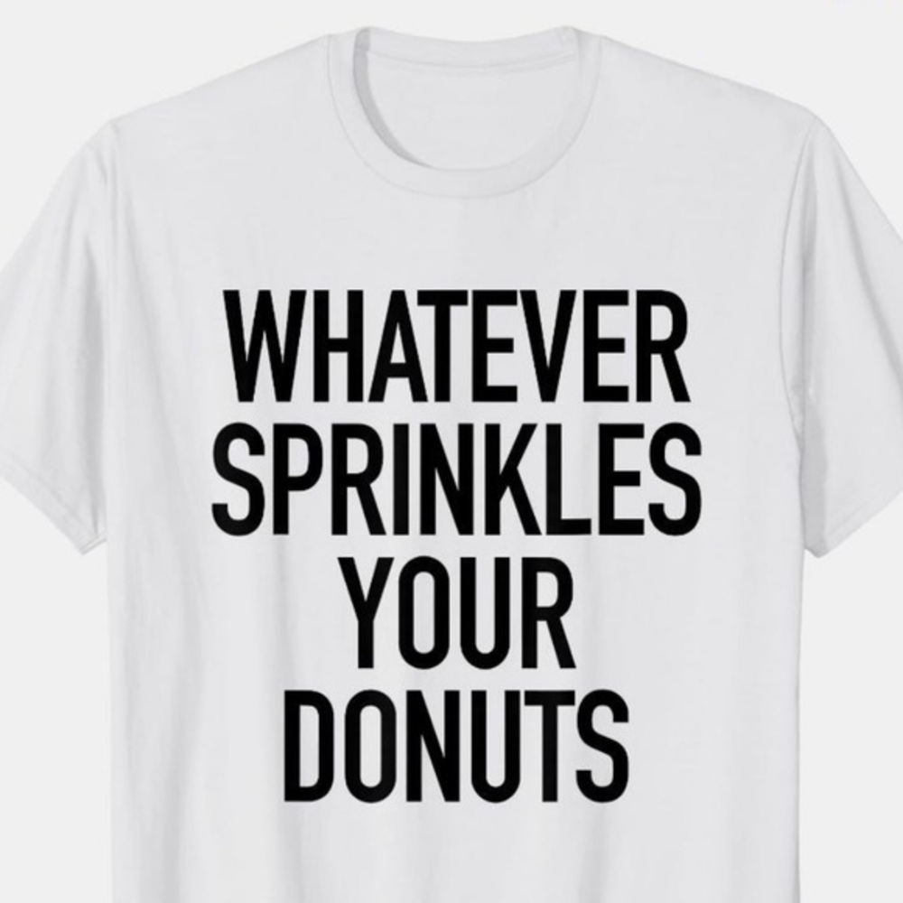 Whatever sprinkles your donuts tee shirt